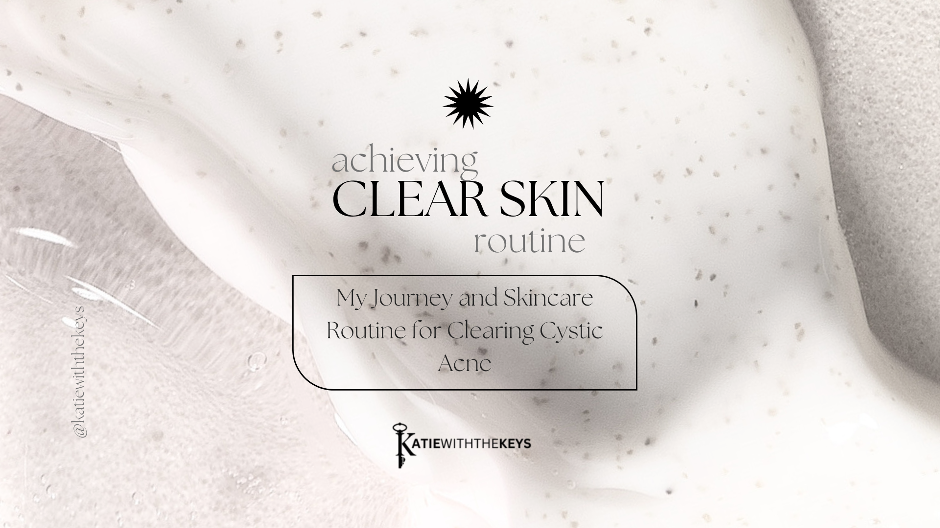 Achieving Clear Skin Routine: My Journey and Skincare Routine for Clearing Cystic Acne - KATIE 